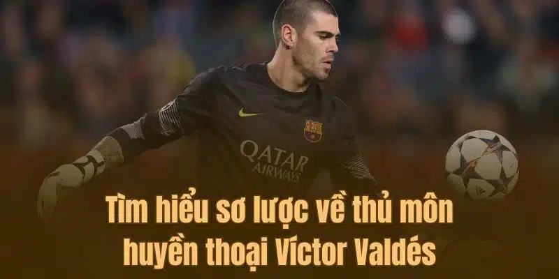 Tìm hiểu sơ lược về thủ môn huyền thoại Víctor Valdés